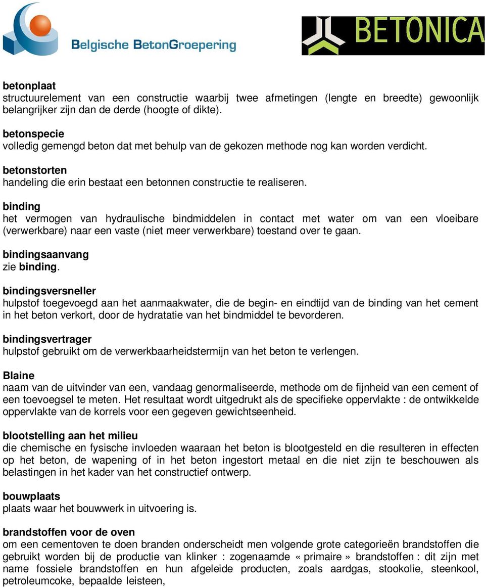 binding het vermogen van hydraulische bindmiddelen in contact met water om van een vloeibare (verwerkbare) naar een vaste (niet meer verwerkbare) toestand over te gaan. bindingsaanvang zie binding.