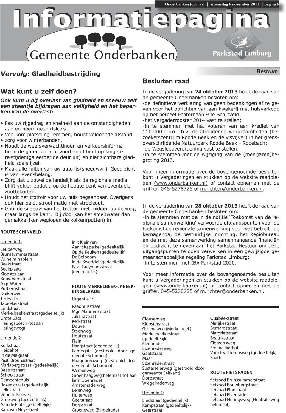 Voorkom plotseling remmen, houdt voldoende afstand. zorg voor winterbanden.