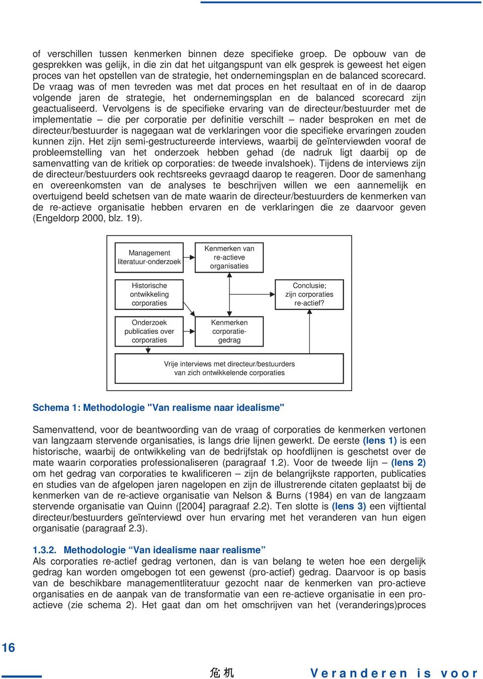 De vraag was of men tevreden was met dat proces en het resultaat en of in de daarop volgende jaren de strategie, het ondernemingsplan en de balanced scorecard zijn geactualiseerd.