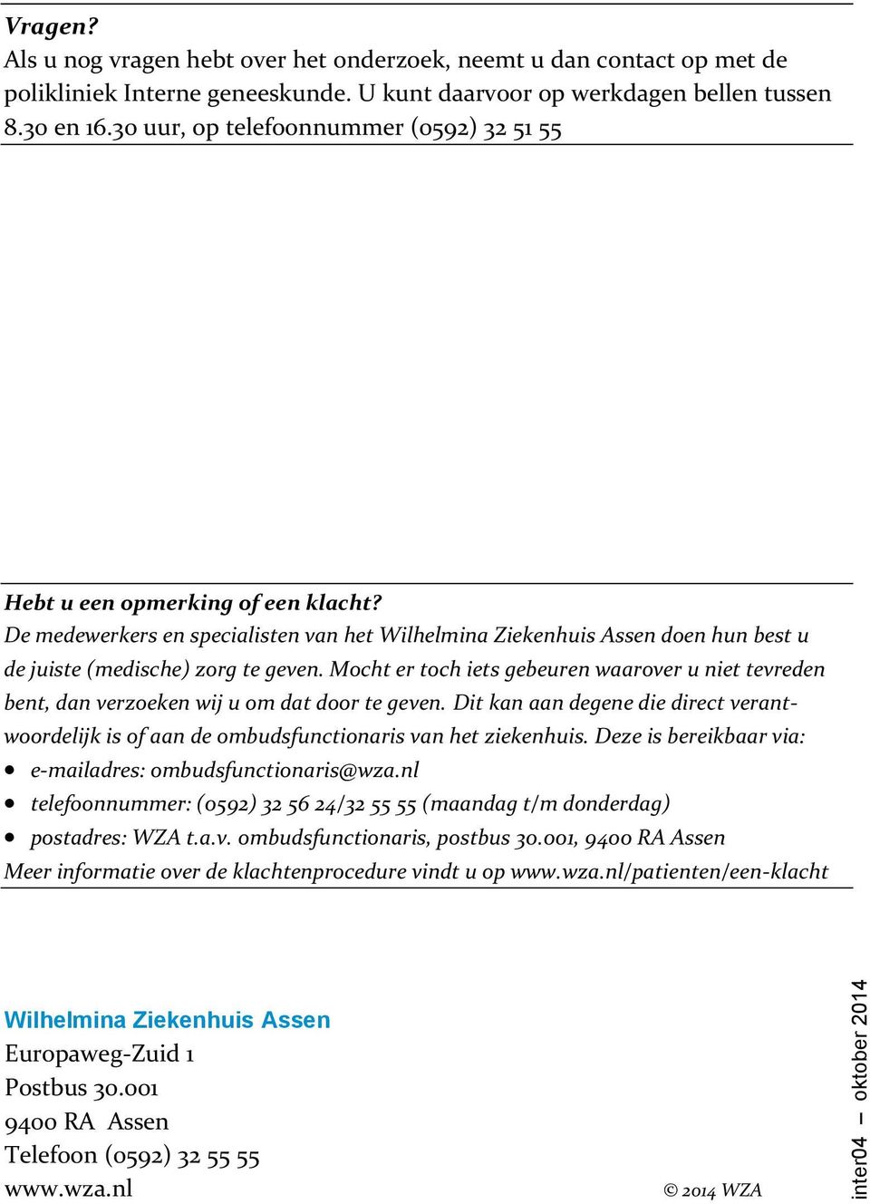 Mocht er toch iets gebeuren waarover u niet tevreden bent, dan verzoeken wij u om dat door te geven. Dit kan aan degene die direct verantwoordelijk is of aan de ombudsfunctionaris van het ziekenhuis.