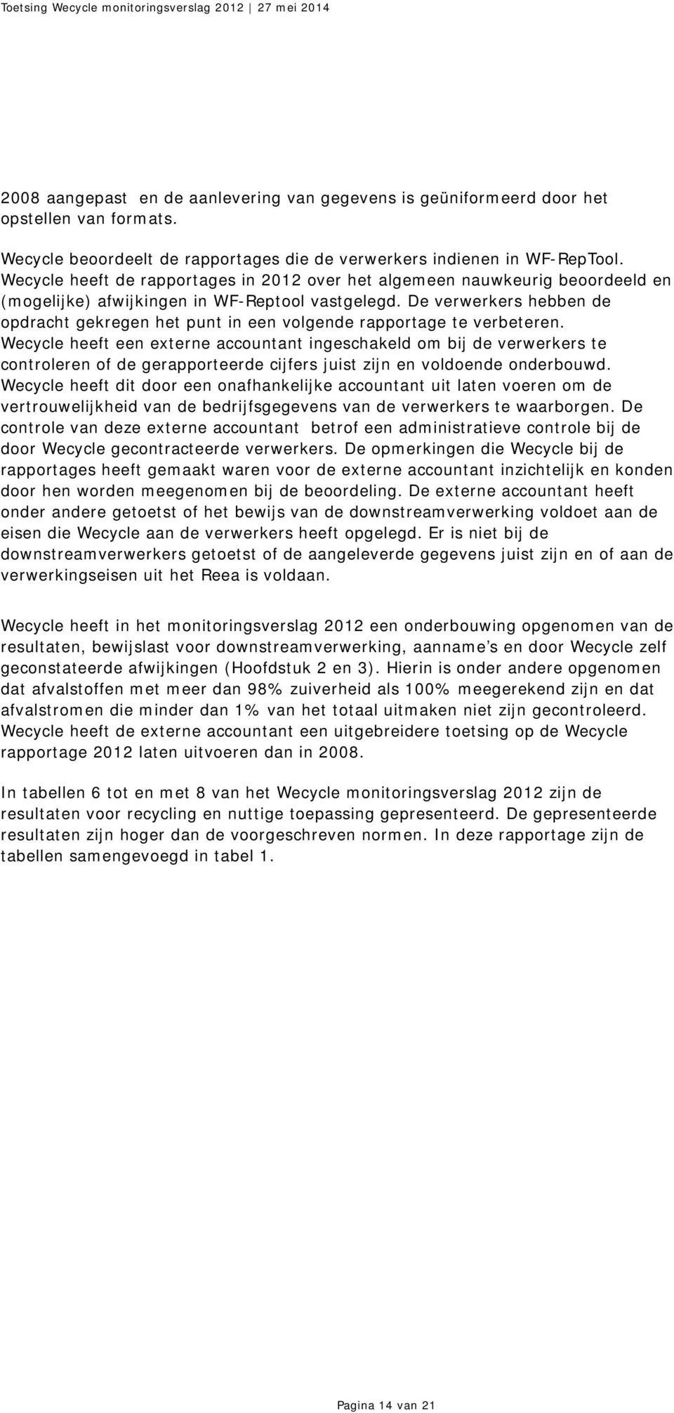 De verwerkers hebben de opdracht gekregen het punt in een volgende rapportage te verbeteren.