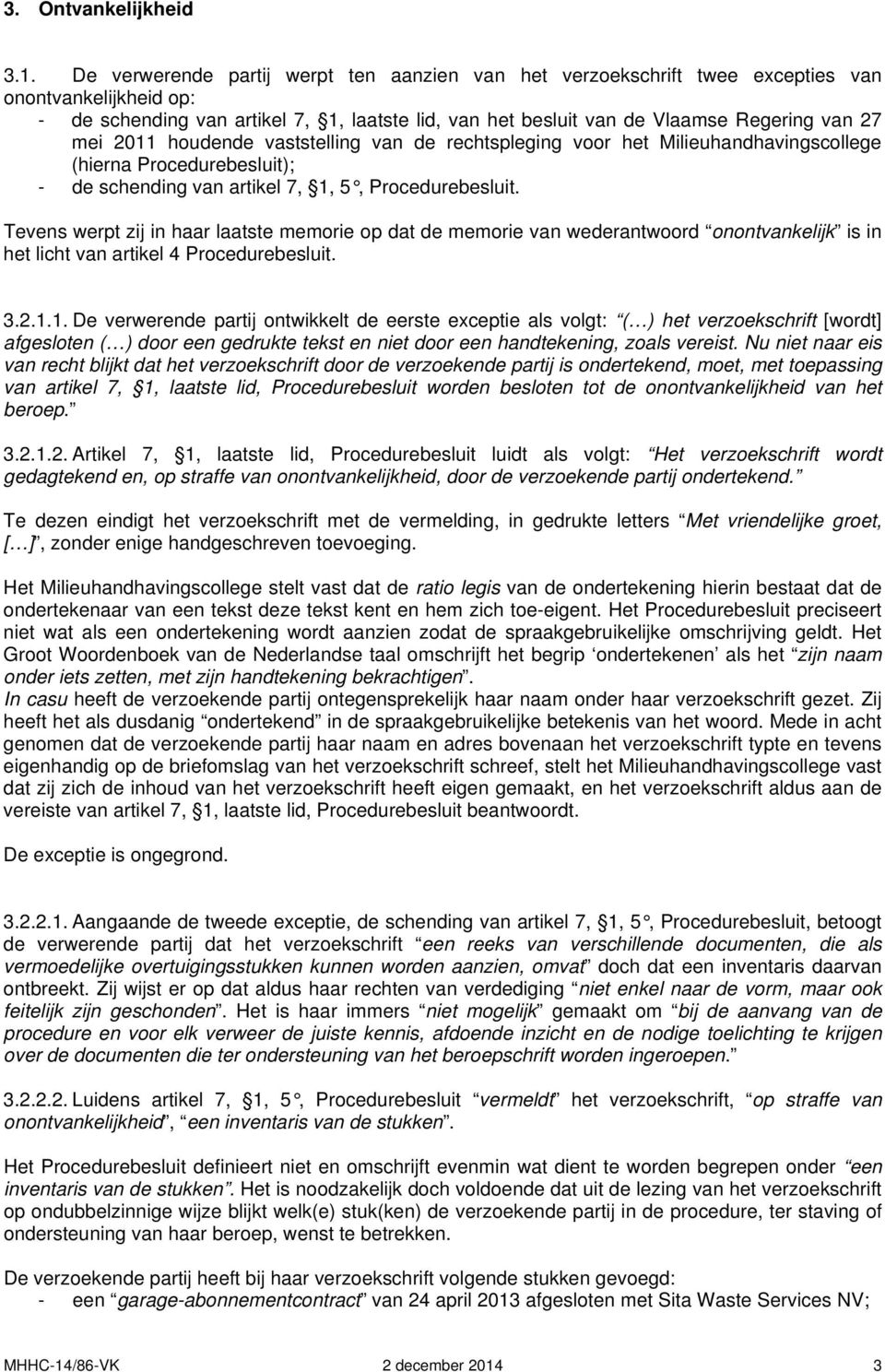 mei 2011 houdende vaststelling van de rechtspleging voor het Milieuhandhavingscollege (hierna Procedurebesluit); - de schending van artikel 7, 1, 5, Procedurebesluit.