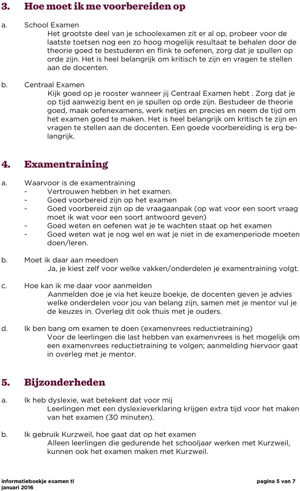 zorg dat je spullen op orde zijn. Het is heel belangrijk om kritisch te zijn en vragen te stellen aan de docenten. b. Centraal Examen Kijk goed op je rooster wanneer jij Centraal Examen hebt.