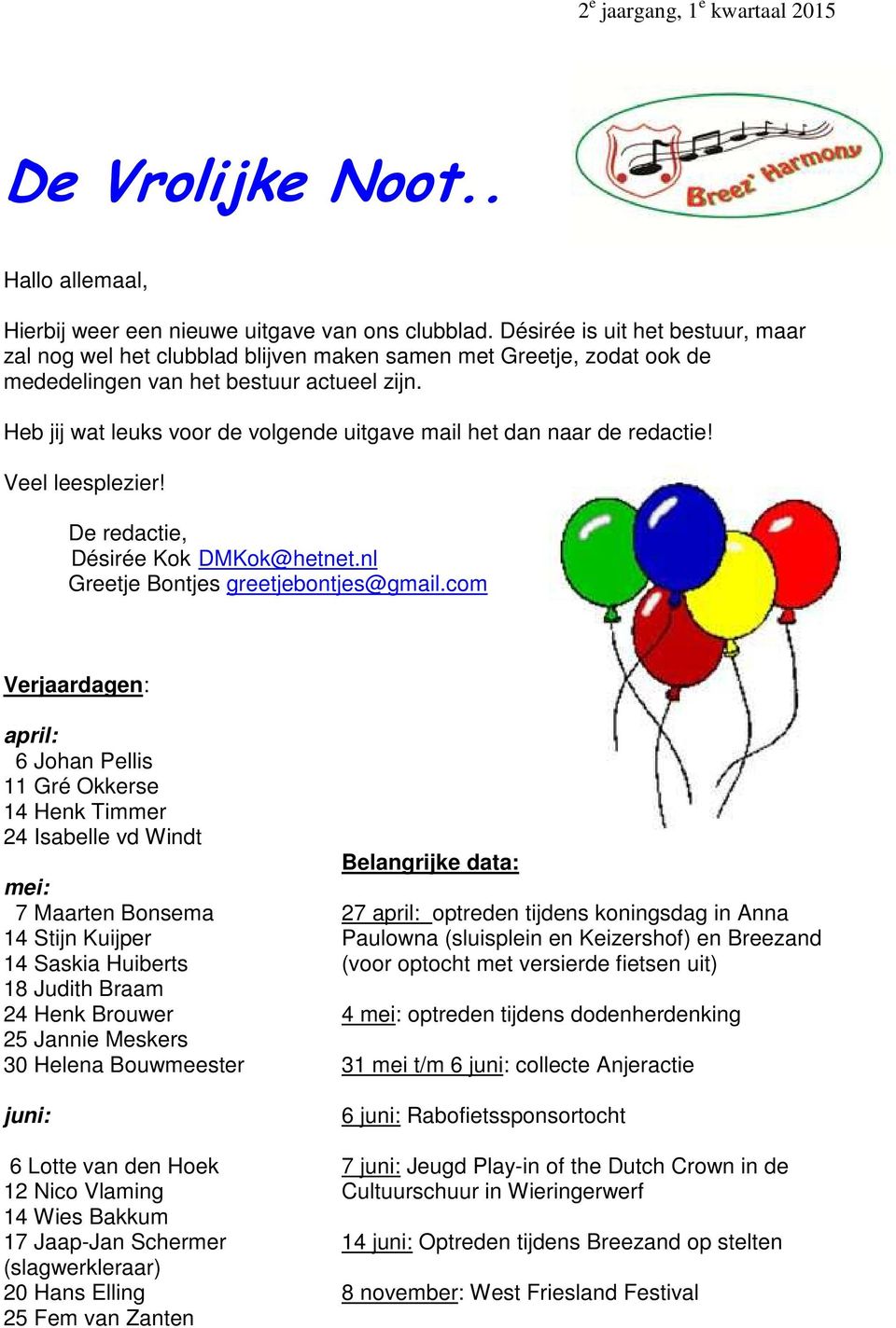 Heb jij wat leuks voor de volgende uitgave mail het dan naar de redactie! Veel leesplezier! De redactie, Désirée Kok DMKok@hetnet.nl Greetje Bontjes greetjebontjes@gmail.