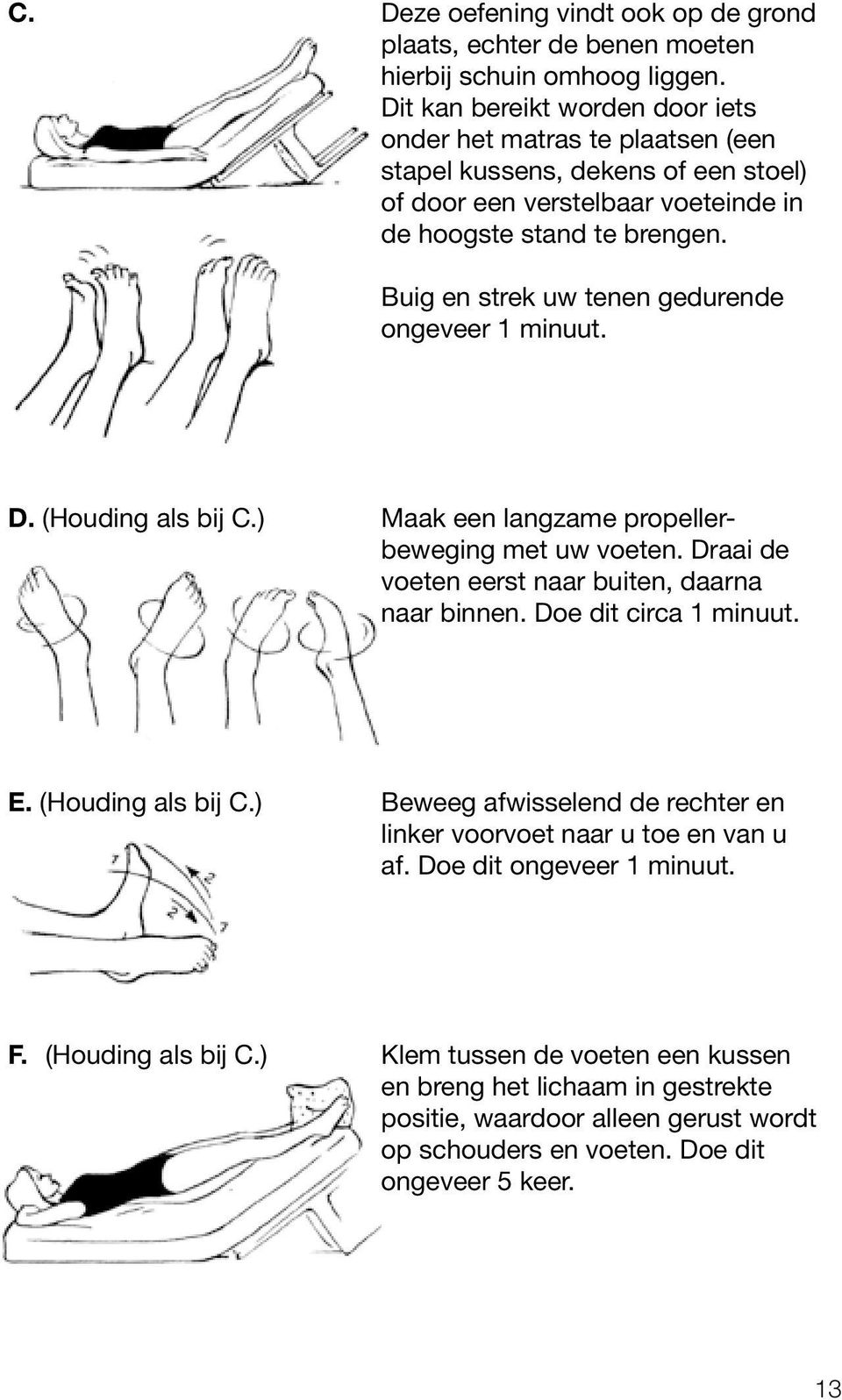 Buig en strek uw tenen gedurende ongeveer 1 minuut. D. (Houding als bij C.) Maak een langzame propellerbeweging met uw voeten. Draai de voeten eerst naar buiten, daarna naar binnen.