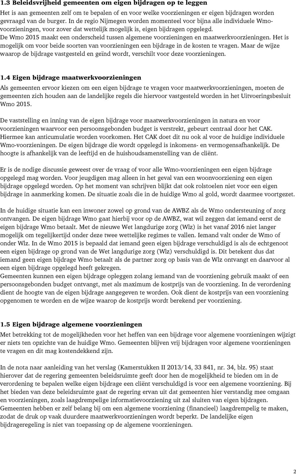 De Wmo 2015 maakt een onderscheid tussen algemene voorzieningen en maatwerkvoorzieningen. Het is mogelijk om voor beide soorten van voorzieningen een bijdrage in de kosten te vragen.