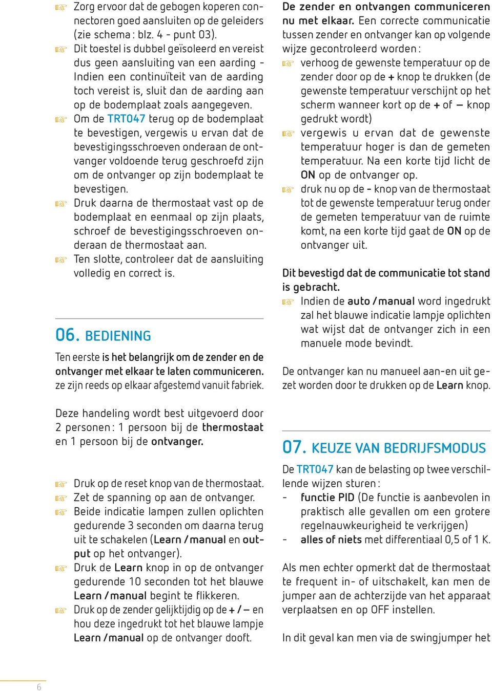 Om de TRT047 terug op de bodemplaat te bevestigen, vergewis u ervan dat de bevestigingsschroeven onderaan de ontvanger voldoende terug geschroefd zijn om de ontvanger op zijn bodemplaat te bevestigen.