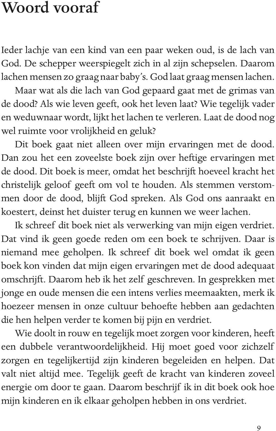 Wie tegelijk vader en weduwnaar wordt, lijkt het lachen te verleren. Laat de dood nog wel ruimte voor vrolijkheid en geluk? Dit boek gaat niet alleen over mijn ervaringen met de dood.