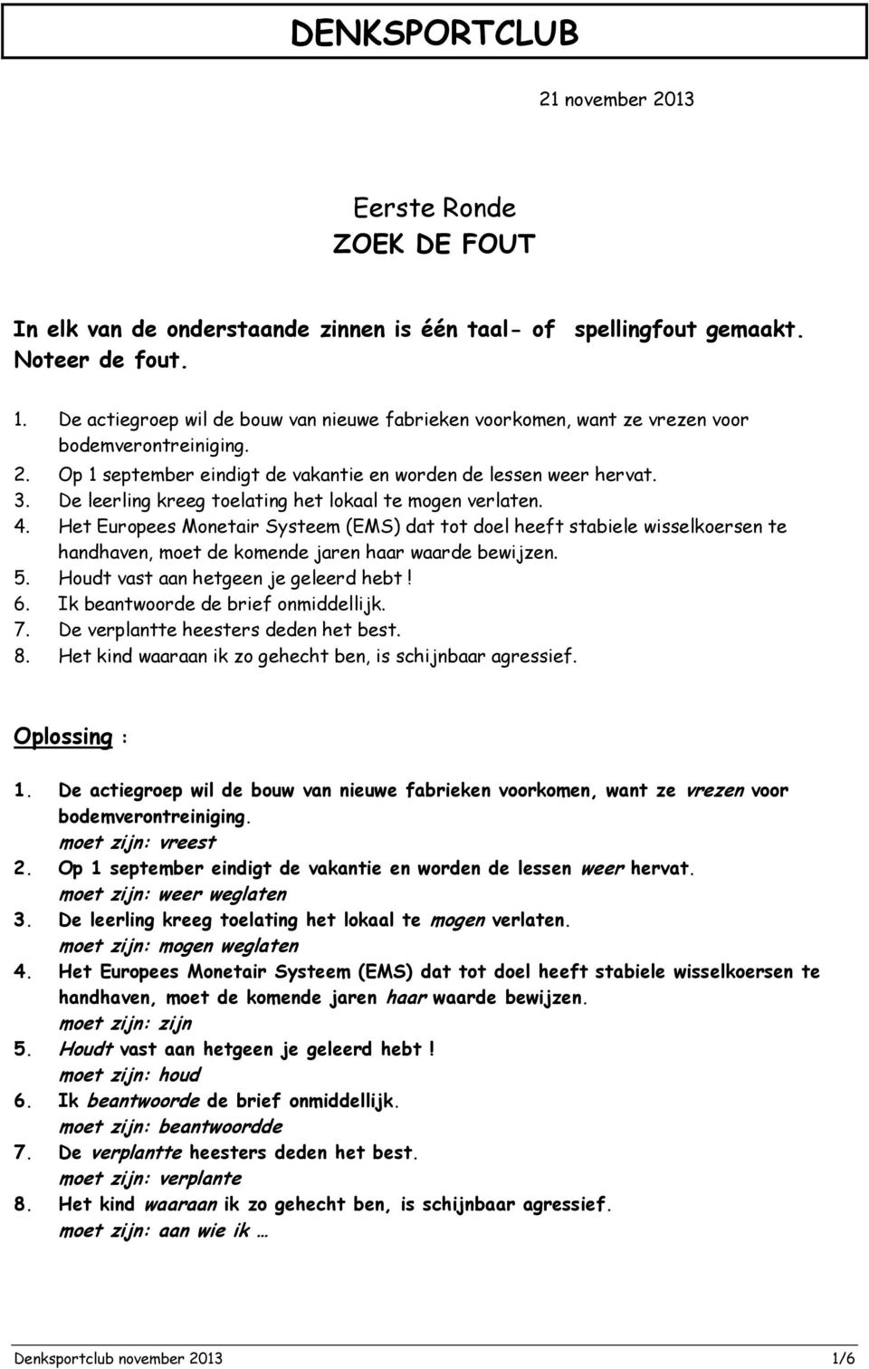 De leerling kreeg toelating het lokaal te mogen verlaten. 4. Het Europees Monetair Systeem (EMS) dat tot doel heeft stabiele wisselkoersen te handhaven, moet de komende jaren haar waarde bewijzen. 5.