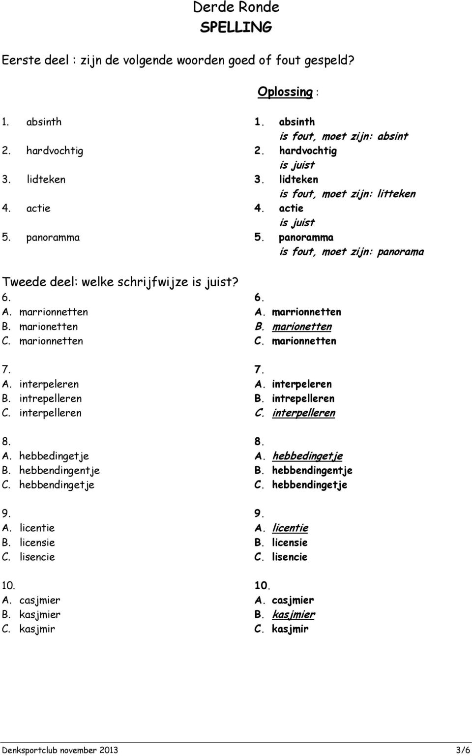 kasjmier C. kasjmir 1. absinth is fout, moet zijn: absint 2. hardvochtig is juist 3. lidteken is fout, moet zijn: litteken 4. actie is juist 5. panoramma is fout, moet zijn: panorama 6. A.