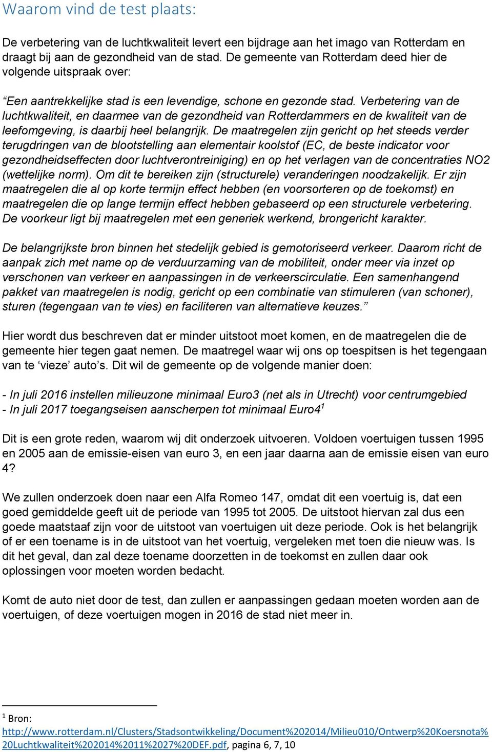 Verbetering van de luchtkwaliteit, en daarmee van de gezondheid van Rotterdammers en de kwaliteit van de leefomgeving, is daarbij heel belangrijk.