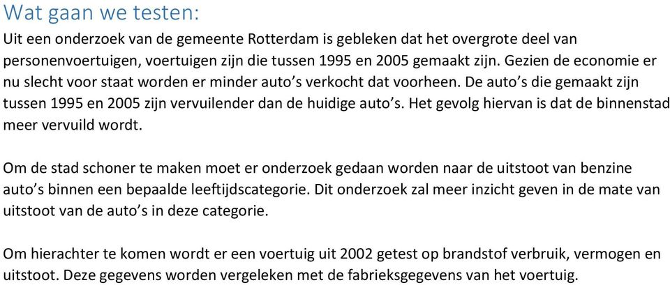 Het gevolg hiervan is dat de binnenstad meer vervuild wordt. Om de stad schoner te maken moet er onderzoek gedaan worden naar de uitstoot van benzine auto s binnen een bepaalde leeftijdscategorie.