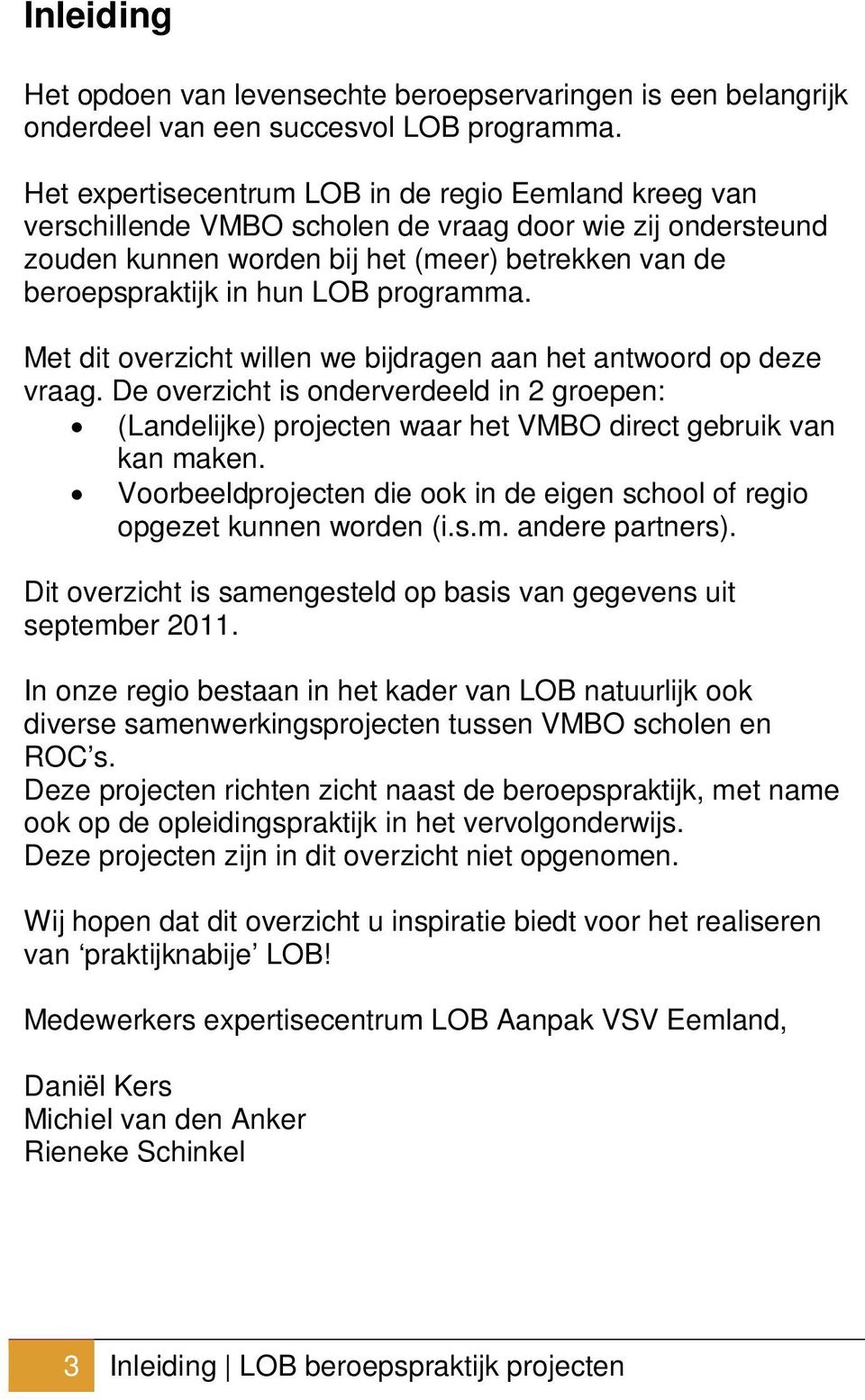 programma. Met dit overzicht willen we bijdragen aan het antwoord op deze vraag. De overzicht is onderverdeeld in 2 groepen: (Landelijke) projecten waar het VMBO direct gebruik van kan maken.