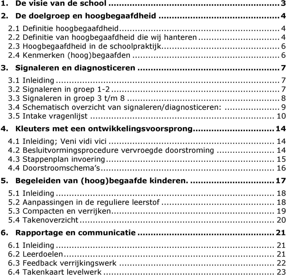 4 Schematisch overzicht van signaleren/diagnosticeren:... 9 3.5 Intake vragenlijst... 10 4. Kleuters met een ontwikkelingsvoorsprong... 14 4.1 Inleiding; Veni vidi vici... 14 4.2 Besluitvormingsprocedure vervroegde doorstroming.