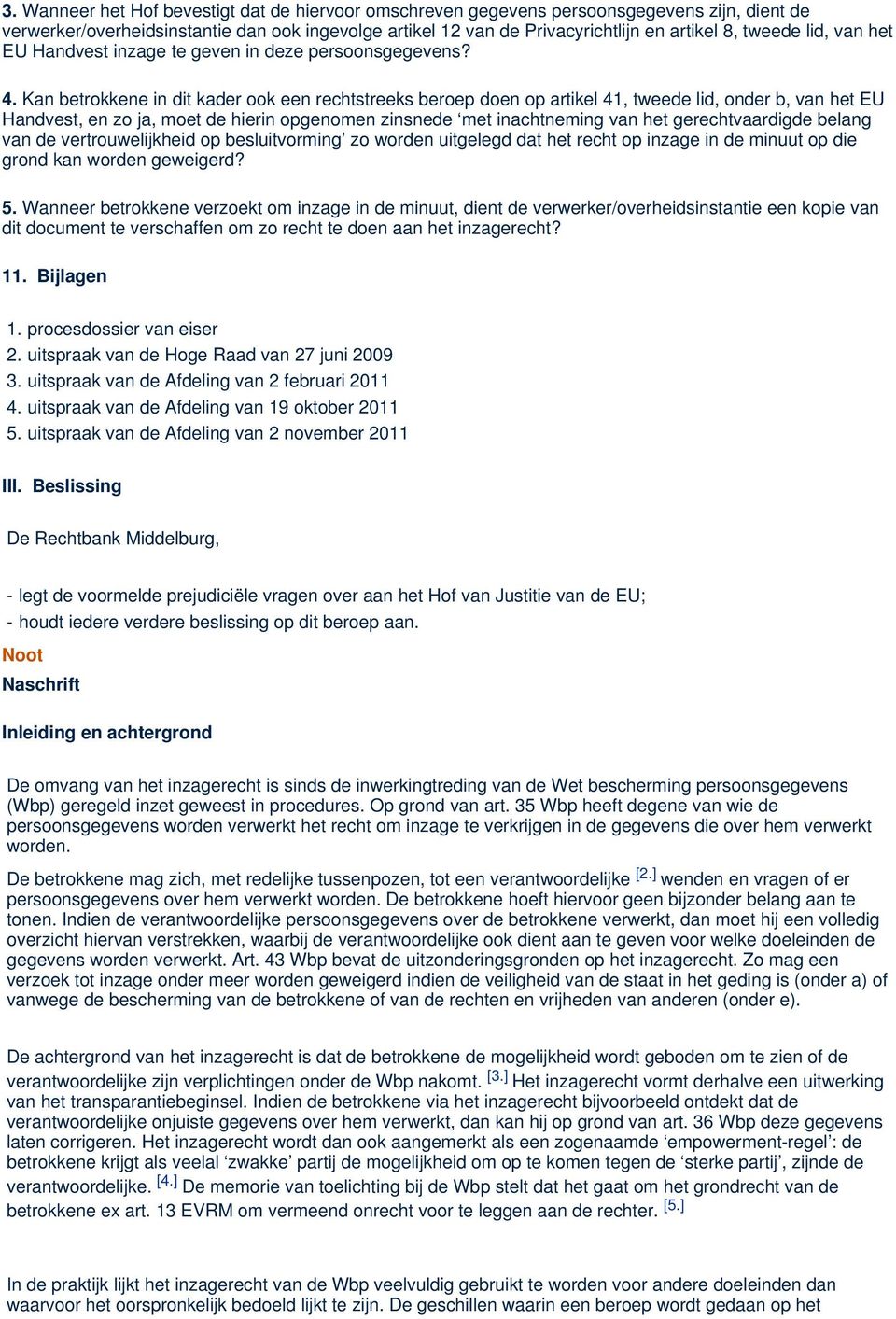 Kan betrokkene in dit kader ook een rechtstreeks beroep doen op artikel 41, tweede lid, onder b, van het EU Handvest, en zo ja, moet de hierin opgenomen zinsnede met inachtneming van het