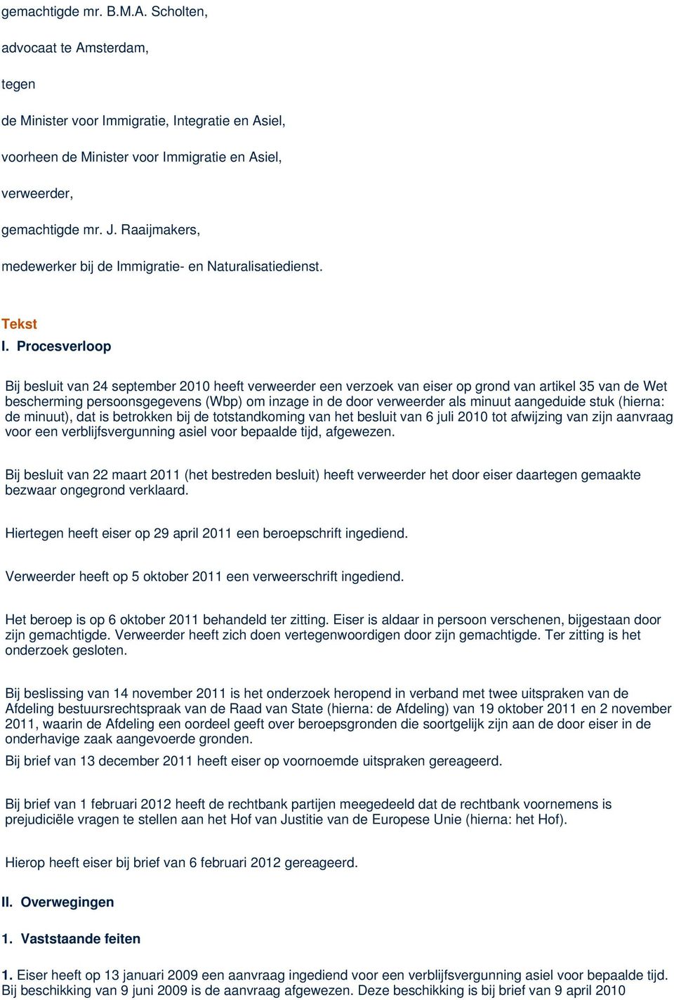 Procesverloop Bij besluit van 24 september 2010 heeft verweerder een verzoek van eiser op grond van artikel 35 van de Wet bescherming persoonsgegevens (Wbp) om inzage in de door verweerder als minuut