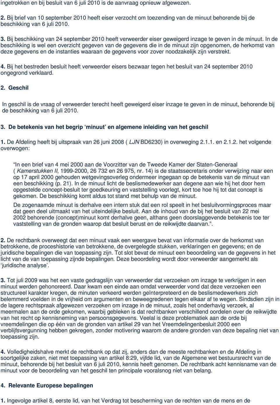 In de beschikking is wel een overzicht gegeven van de gegevens die in de minuut zijn opgenomen, de herkomst van deze gegevens en de instanties waaraan de gegevens voor zover noodzakelijk zijn