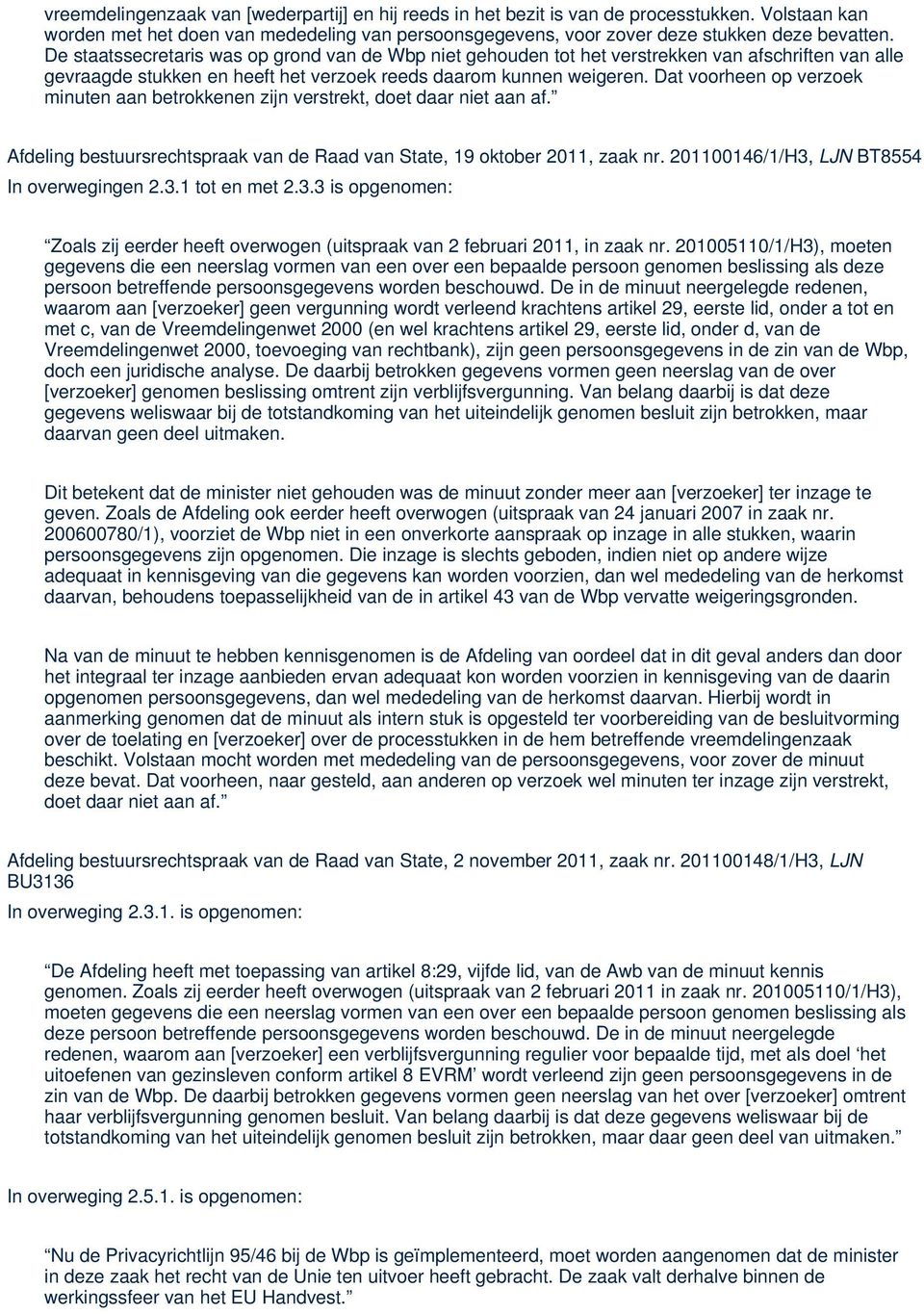 Dat voorheen op verzoek minuten aan betrokkenen zijn verstrekt, doet daar niet aan af. Afdeling bestuursrechtspraak van de Raad van State, 19 oktober 2011, zaak nr.