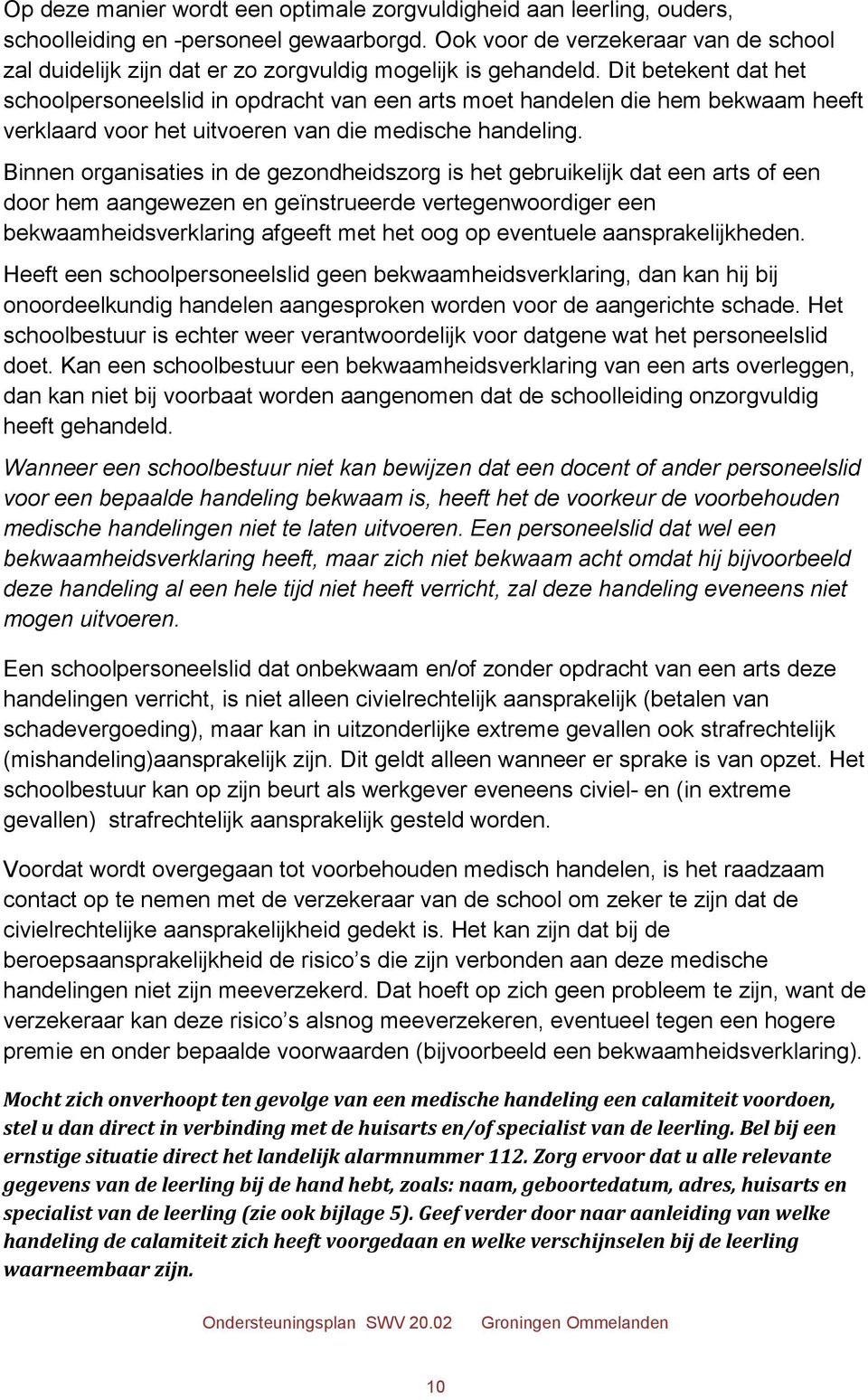 Dit betekent dat het schoolpersoneelslid in opdracht van een arts moet handelen die hem bekwaam heeft verklaard voor het uitvoeren van die medische handeling.