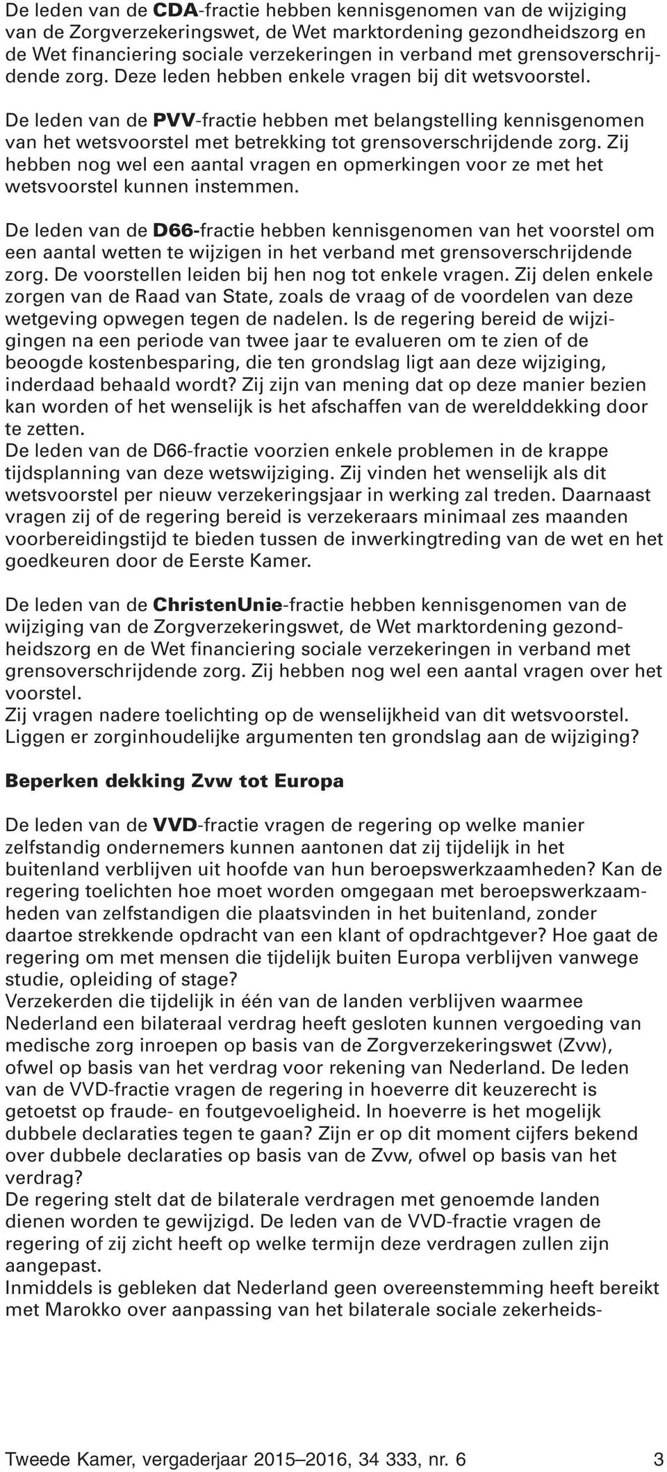 De leden van de PVV-fractie hebben met belangstelling kennisgenomen van het wetsvoorstel met betrekking tot grensoverschrijdende zorg.