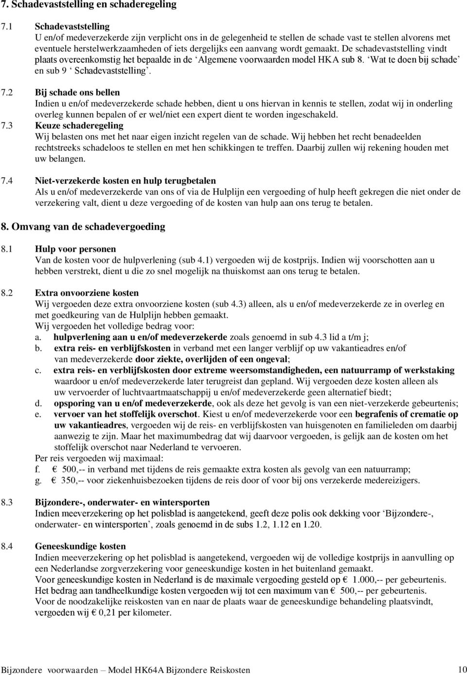 gemaakt. De schadevaststelling vindt plaats overeenkomstig het bepaalde in de Algemene voorwaarden model HKA sub 8. Wat te doen bij schade en sub 9 Schadevaststelling. 7.