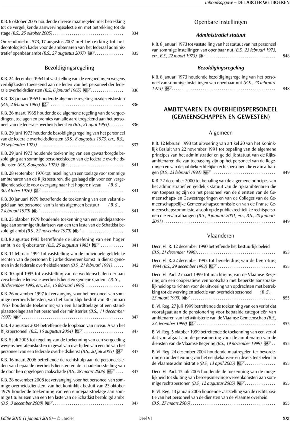 , 27 augustus 2007) @............... 835 Bezoldigingsregeling K.B. 24 december 1964 tot vaststelling van de vergoedingen wegens verblijfkosten toegekend aan de leden van het personeel der federale overheidsdiensten (B.