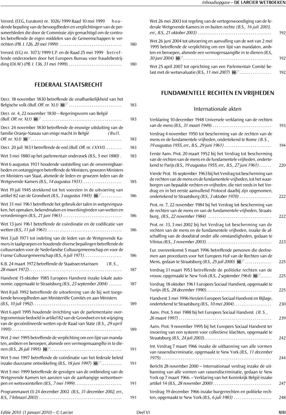 de Gemeenschappen te verrichten (PB. L 126, 20 mei 1999)................................. 180 Verord. (EG) nr. 1073/1999 E.P. en de Raad 25 mei 1999 b e t r e f - fende onderzoeken door het Europees Bureau voor fraudebestrijding (OLAF) (PB.