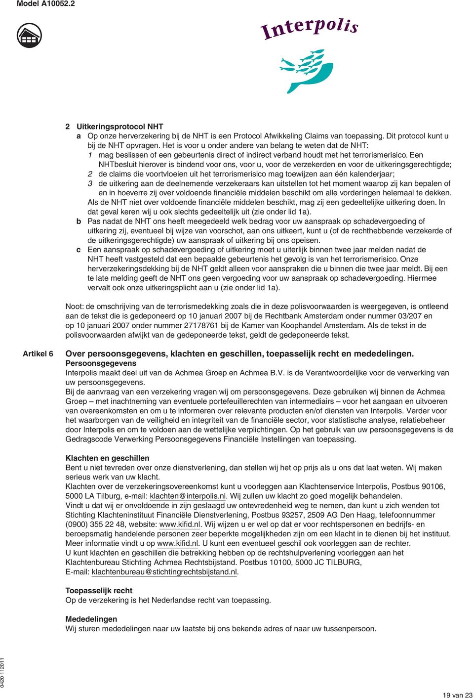 Een NHTbesluit hierover is bindend voor ons, voor u, voor de verzekerden en voor de uitkeringsgerechtigde; 2 de claims die voortvloeien uit het terrorismerisico mag toewijzen aan één kalenderjaar; 3