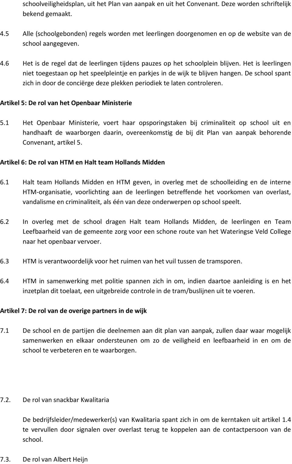 Het is leerlingen niet toegestaan op het speelpleintje en parkjes in de wijk te blijven hangen. De school spant zich in door de conciërge deze plekken periodiek te laten controleren.