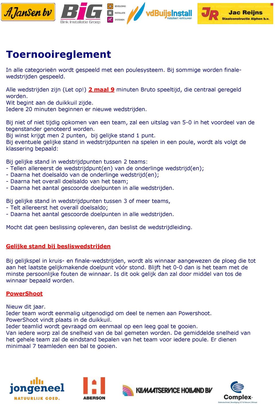 Bij niet of niet tijdig opkomen van een team, zal een uitslag van 5-0 in het voordeel van de tegenstander genoteerd worden. Bij winst krijgt men 2 punten, bij gelijke stand 1 punt.