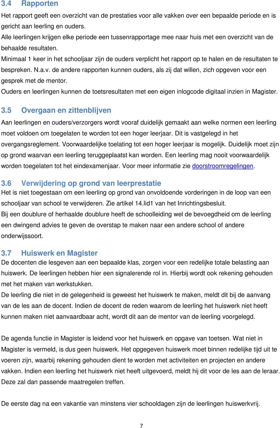 Minimaal 1 keer in het schooljaar zijn de ouders verplicht het rapport op te halen en de resultaten te bespreken. N.a.v. de andere rapporten kunnen ouders, als zij dat willen, zich opgeven voor een gesprek met de mentor.