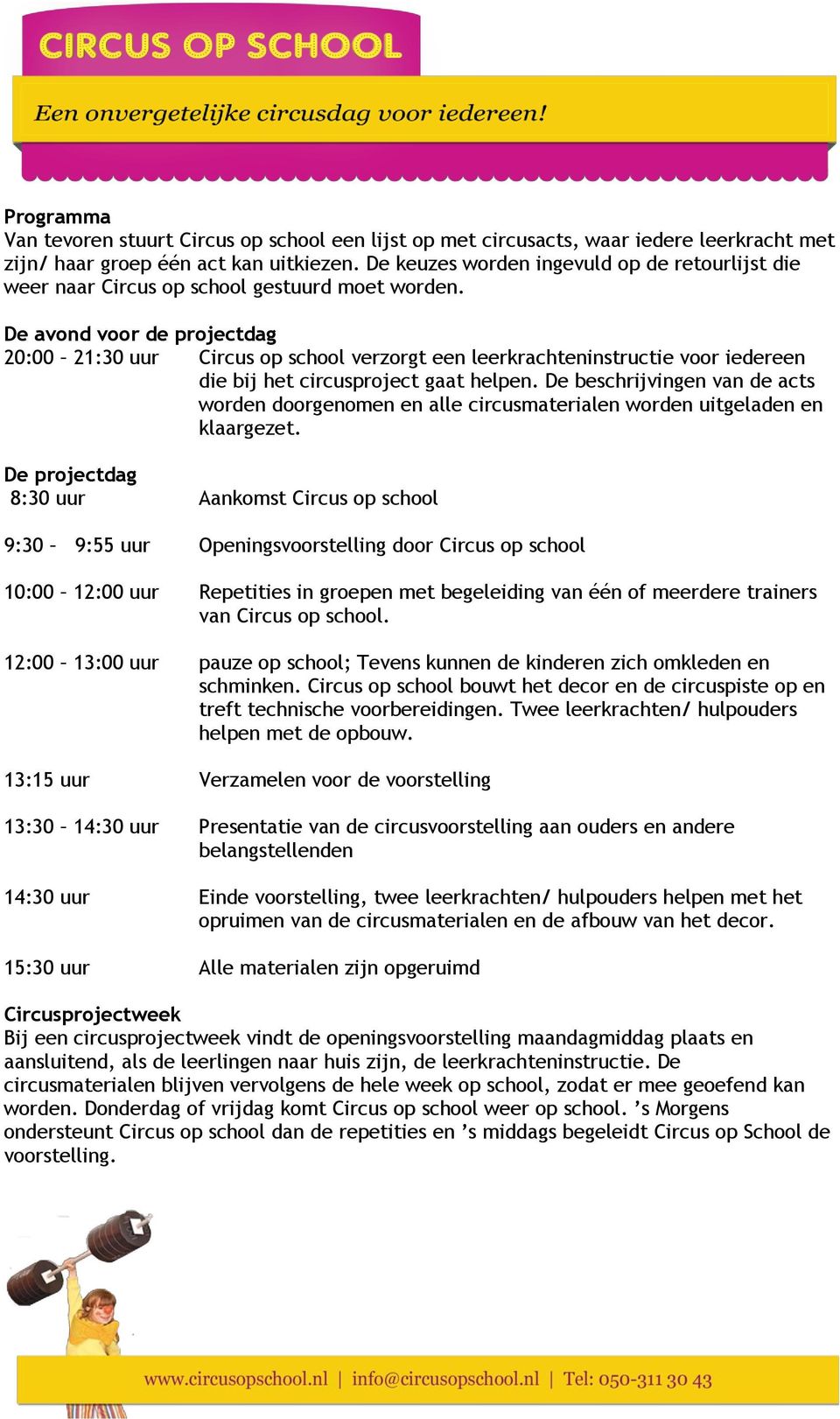 De avond voor de projectdag 20:00 21:30 uur Circus op school verzorgt een leerkrachteninstructie voor iedereen die bij het circusproject gaat helpen.