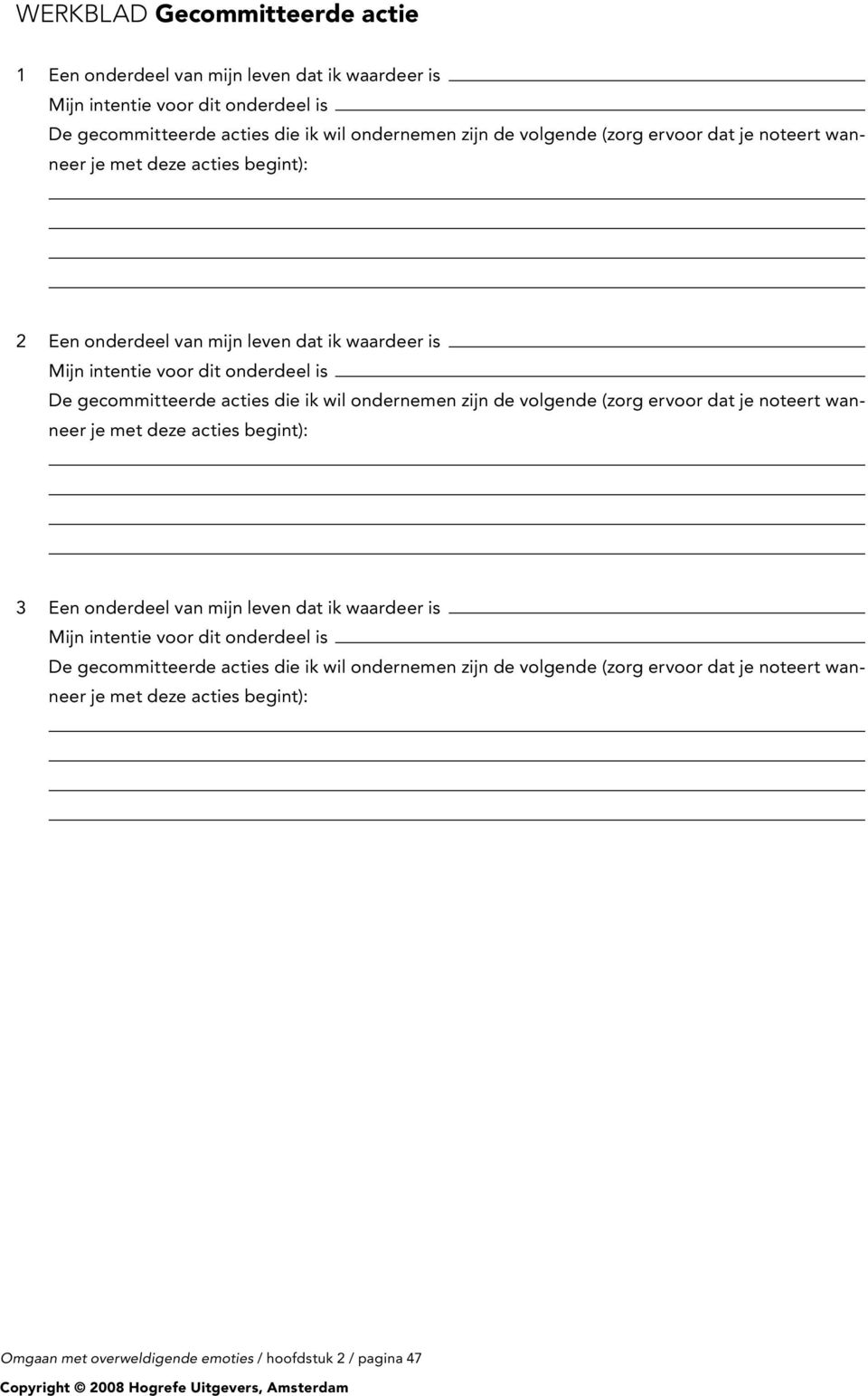 wil ondernemen zijn de volgende (zorg ervoor dat je noteert wanneer je met deze acties begint): 3 Een onderdeel van mijn leven dat ik waardeer is Mijn intentie voor dit onderdeel is