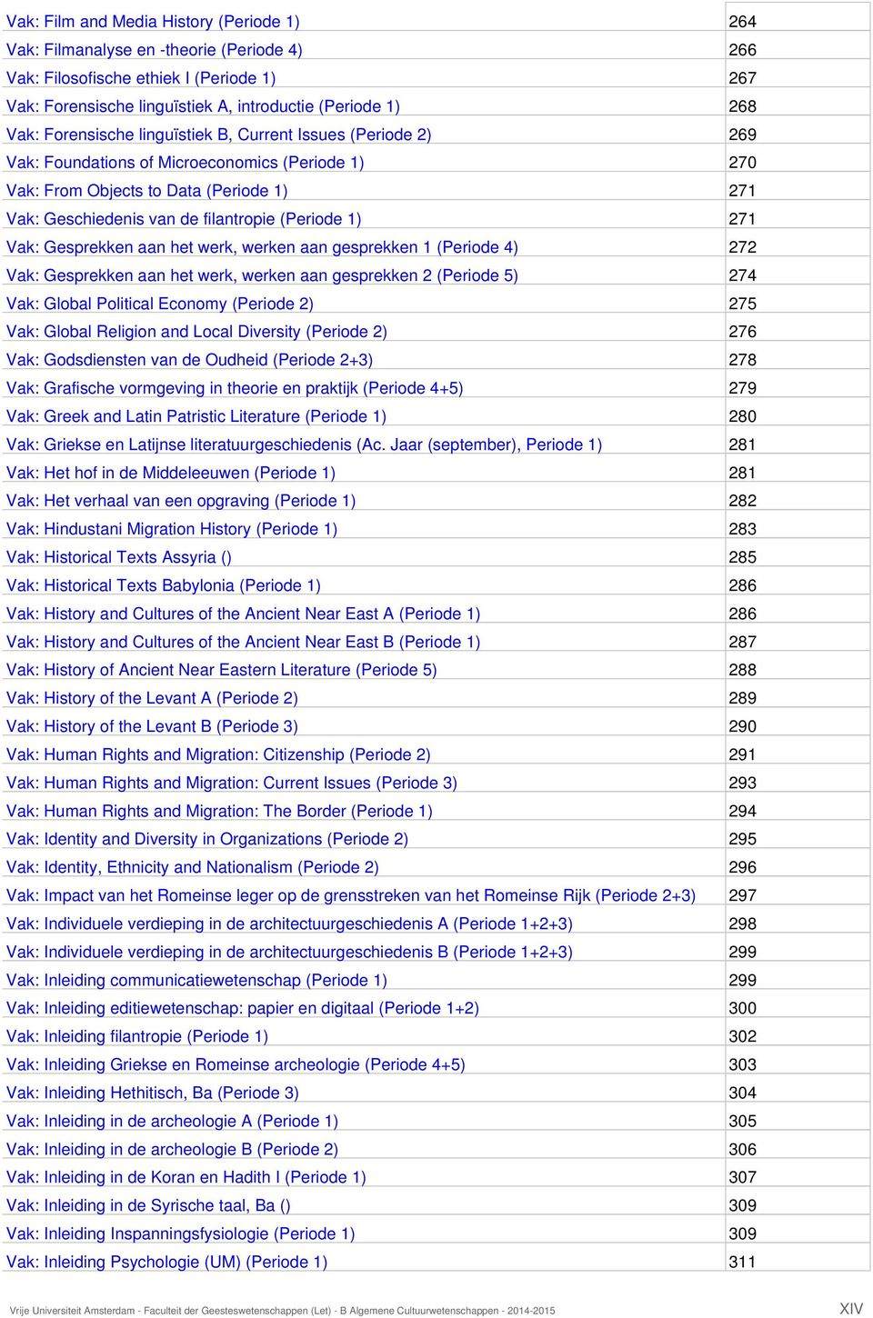 271 Vak: Gesprekken aan het werk, werken aan gesprekken 1 (Periode 4) 272 Vak: Gesprekken aan het werk, werken aan gesprekken 2 (Periode 5) 274 Vak: Global Political Economy (Periode 2) 275 Vak: