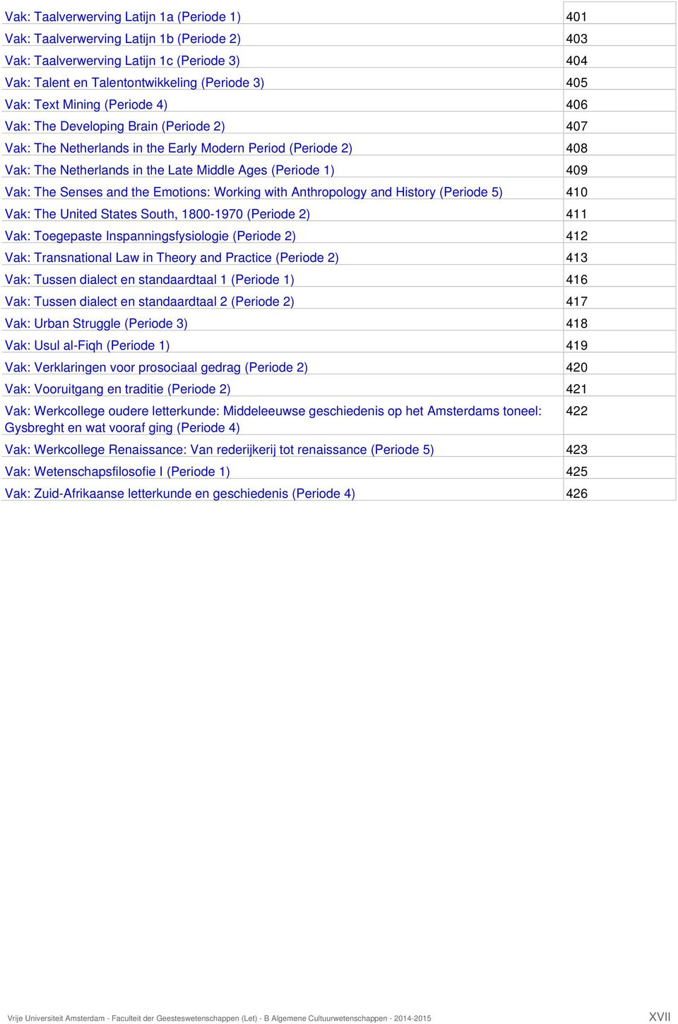 Senses and the Emotions: Working with Anthropology and History (Periode 5) 410 Vak: The United States South, 18001970 (Periode 2) 411 Vak: Toegepaste Inspanningsfysiologie (Periode 2) 412 Vak: