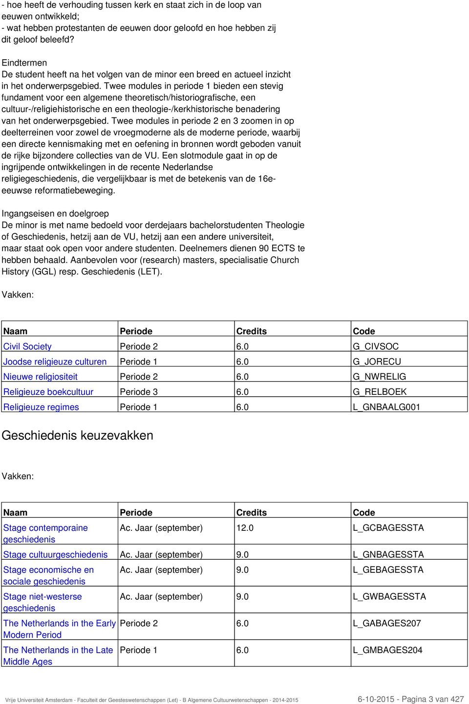 Twee modules in periode 1 bieden een stevig fundament voor een algemene theoretisch/historiografische, een cultuur/religiehistorische en een theologie/kerkhistorische benadering van het