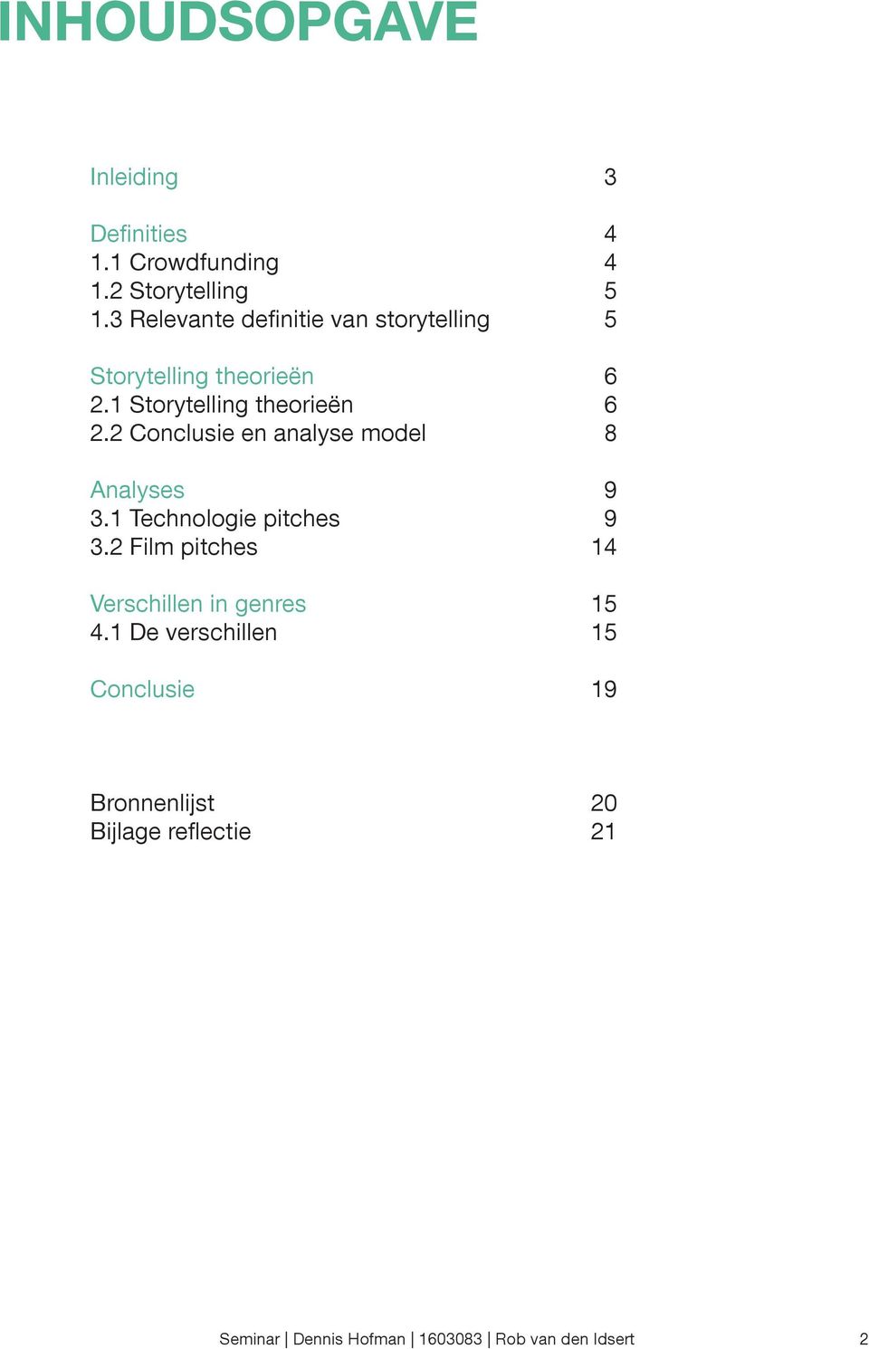 2 Conclusie en analyse model Analyses 3.1 Technologie pitches 3.2 Film pitches Verschillen in genres 4.