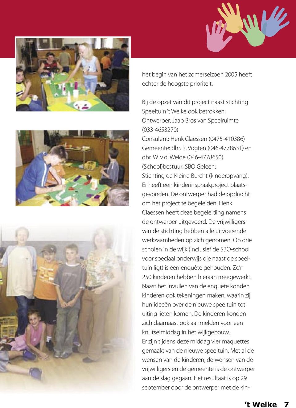 Vogten (046-4778631) en dhr. W. v.d. Weide (046-4778650) (School)bestuur: SBO Geleen: Stichting de Kleine Burcht (kinderopvang). Er heeft een kinderinspraakproject plaatsgevonden.