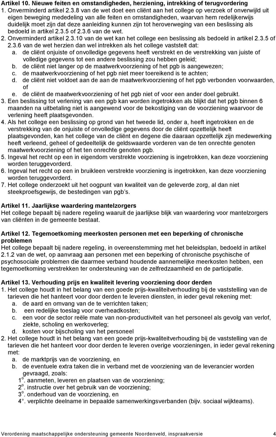 aanleiding kunnen zijn tot heroverweging van een beslissing als bedoeld in artikel 2.3.5 of 2.3.6 van de wet. 2. Onverminderd artikel 2.3.10 van de wet kan het college een beslissing als bedoeld in artikel 2.