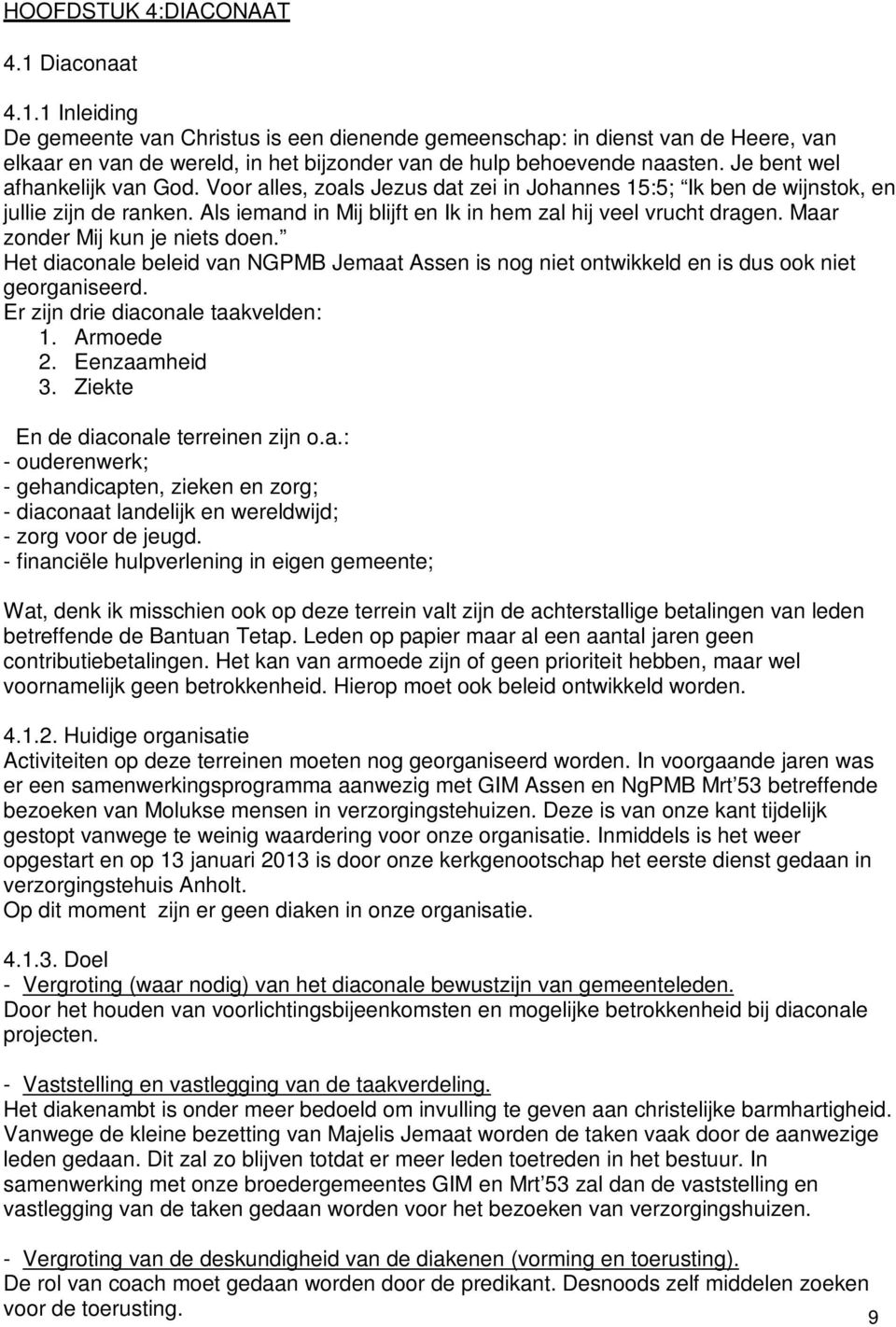 Maar zonder Mij kun je niets doen. Het diaconale beleid van NGPMB Jemaat Assen is nog niet ontwikkeld en is dus ook niet georganiseerd. Er zijn drie diaconale taakvelden: 1. Armoede 2. Eenzaamheid 3.