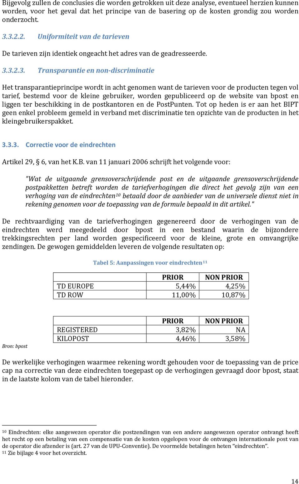 3.2.3. Transparantie en non-discriminatie Het transparantieprincipe wordt in acht genomen want de tarieven voor de producten tegen vol tarief, bestemd voor de kleine gebruiker, worden gepubliceerd op