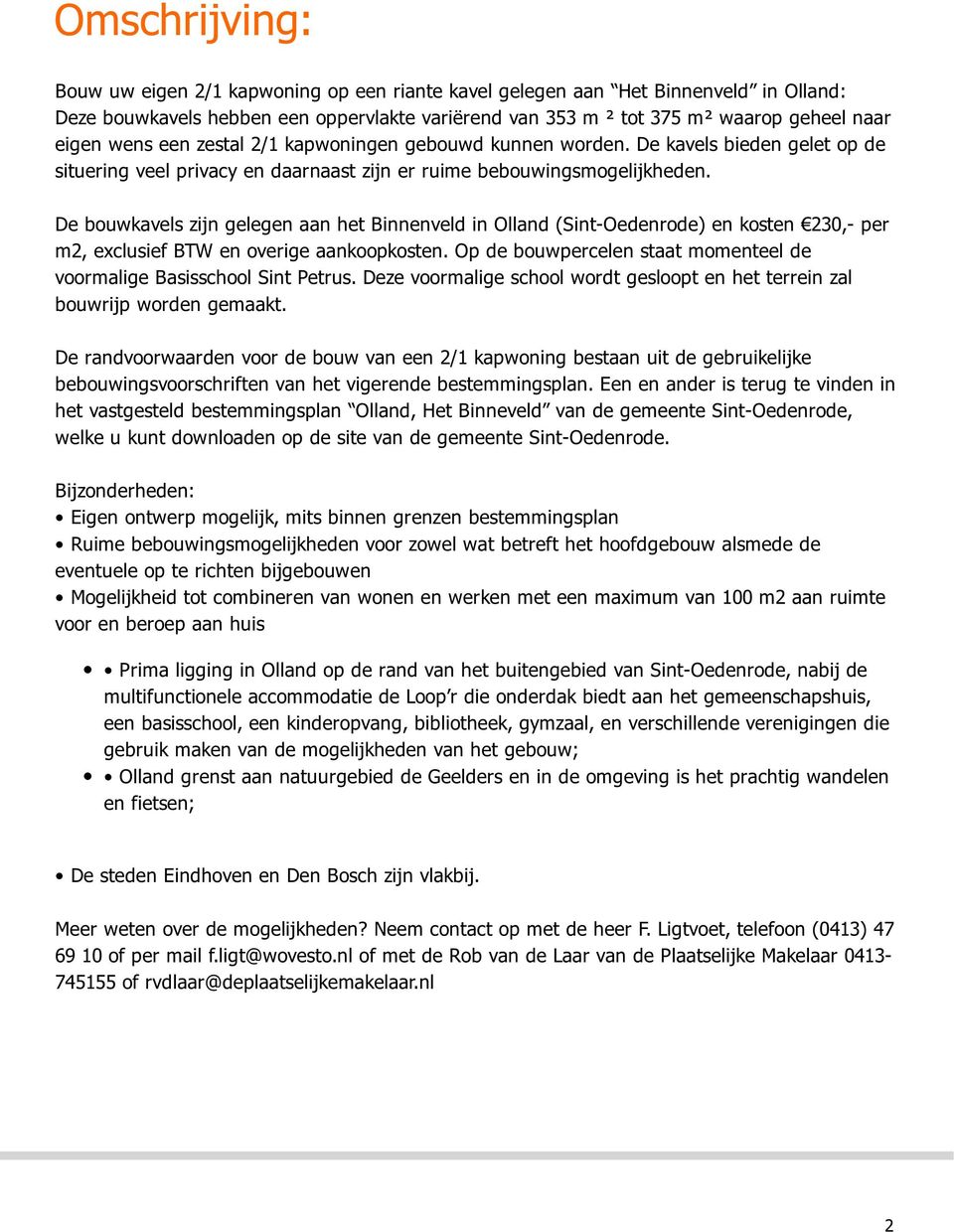 De bouwkavels zijn gelegen aan het Binnenveld in Olland (Sint-Oedenrode) en kosten 230,- per m2, exclusief BTW en overige aankoopkosten.