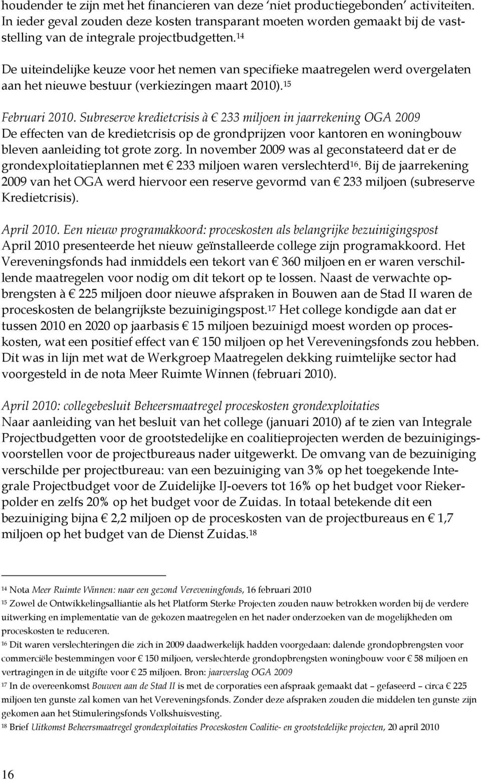 14 De uiteindelijke keuze voor het nemen van specifieke maatregelen werd overgelaten aan het nieuwe bestuur (verkiezingen maart 2010). 15 Februari 2010.