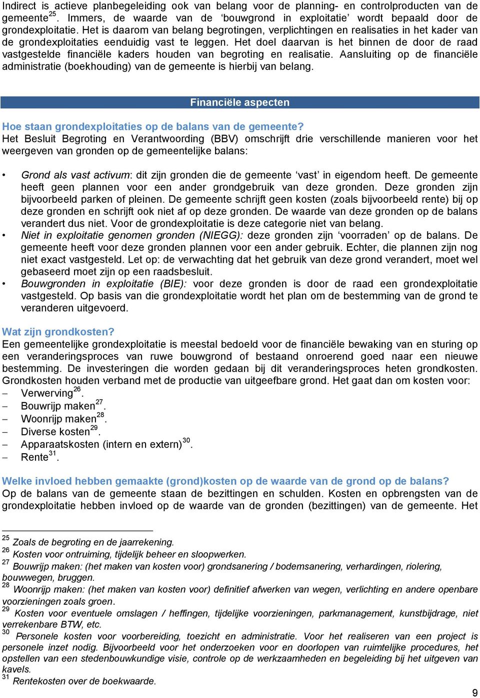 Het doel daarvan is het binnen de door de raad vastgestelde financiële kaders houden van begroting en realisatie.