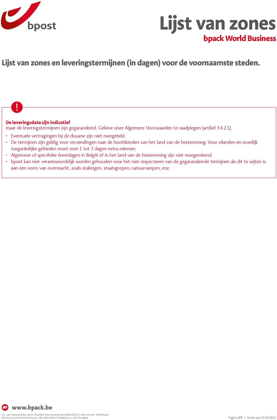 Algemene of specifieke feestdagen in België of in het land van de bestemming zijn niet meegerekend.