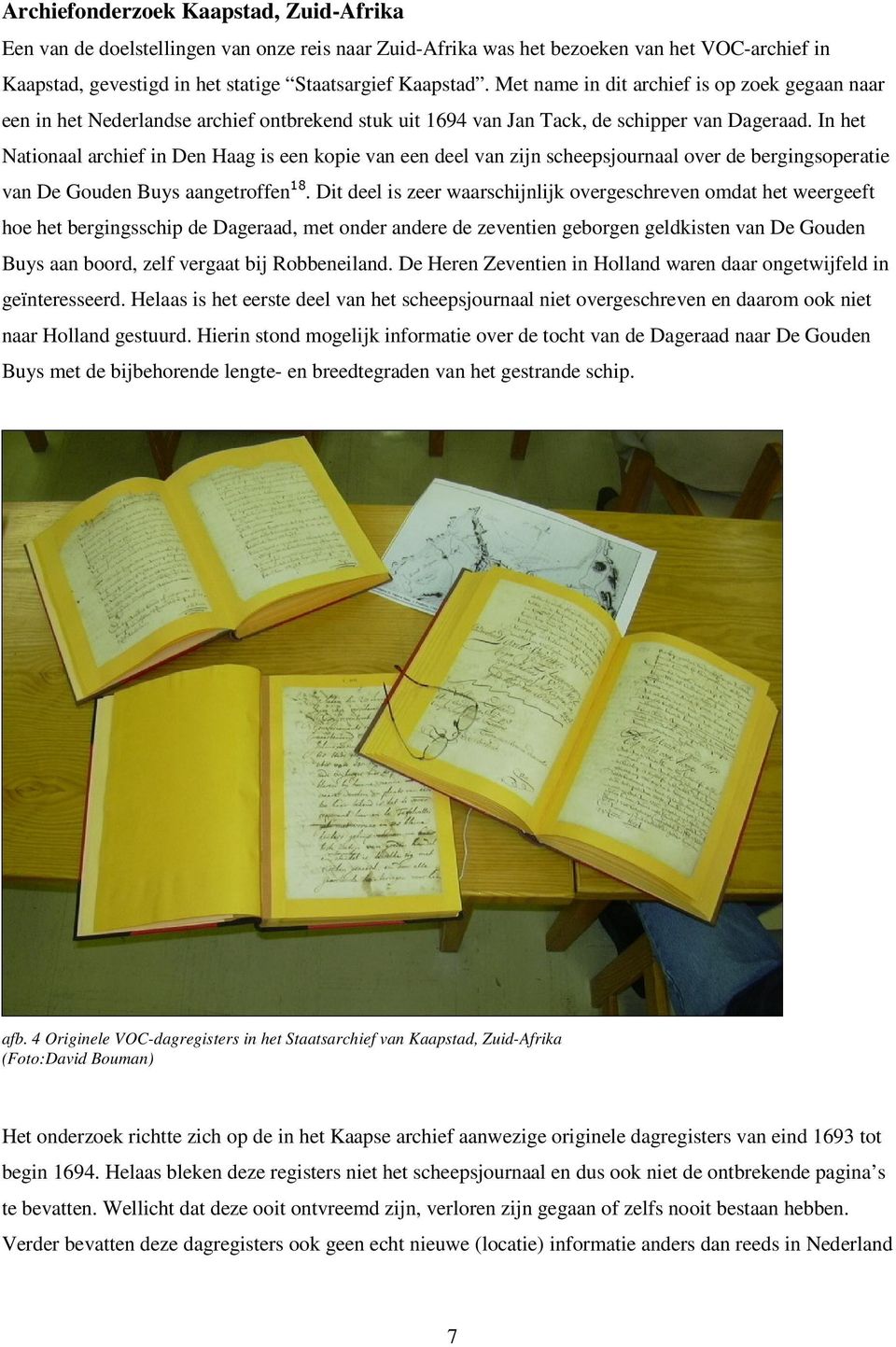 In het Nationaal archief in Den Haag is een kopie van een deel van zijn scheepsjournaal over de bergingsoperatie van De Gouden Buys aangetroffen 18.