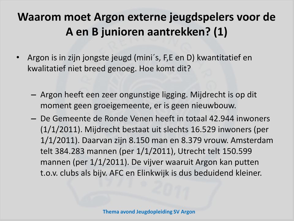 Mijdrecht is op dit moment geen groeigemeente, er is geen nieuwbouw. De Gemeente de Ronde Venen heeft in totaal 42.944 inwoners (1/1/2011).