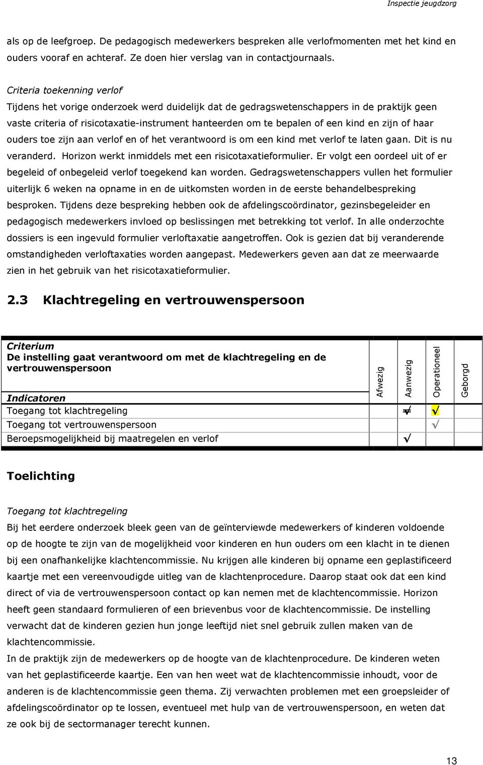 en zijn of haar ouders toe zijn aan verlof en of het verantwoord is om een kind met verlof te laten gaan. Dit is nu veranderd. Horizon werkt inmiddels met een risicotaxatieformulier.