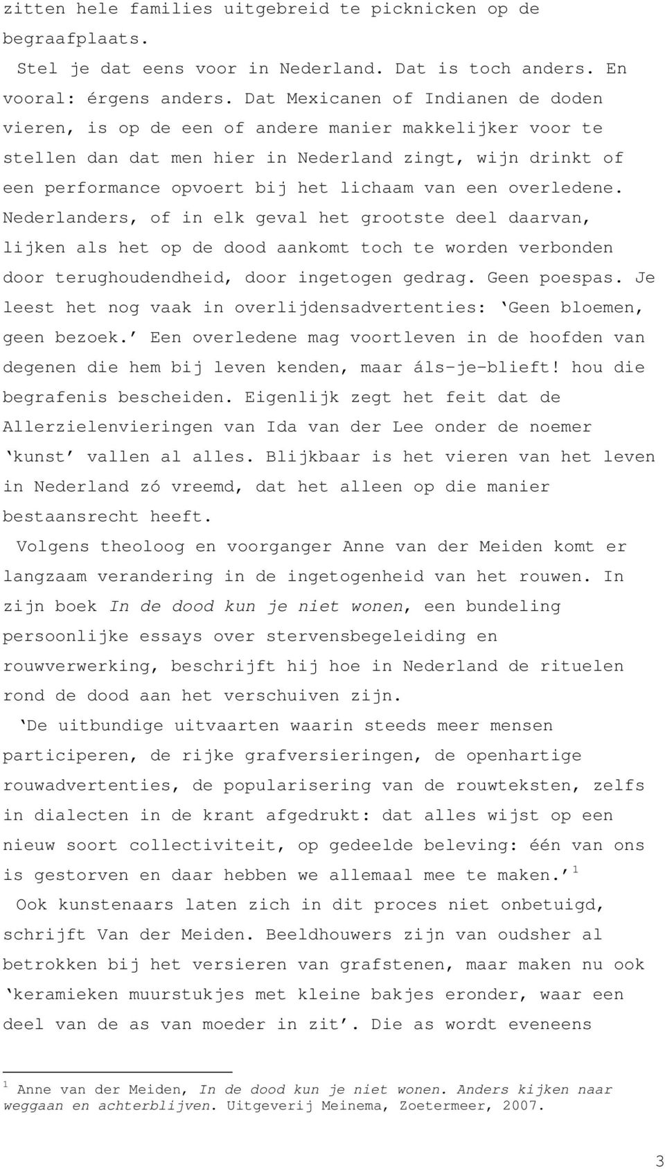 een overledene. Nederlanders, of in elk geval het grootste deel daarvan, lijken als het op de dood aankomt toch te worden verbonden door terughoudendheid, door ingetogen gedrag. Geen poespas.