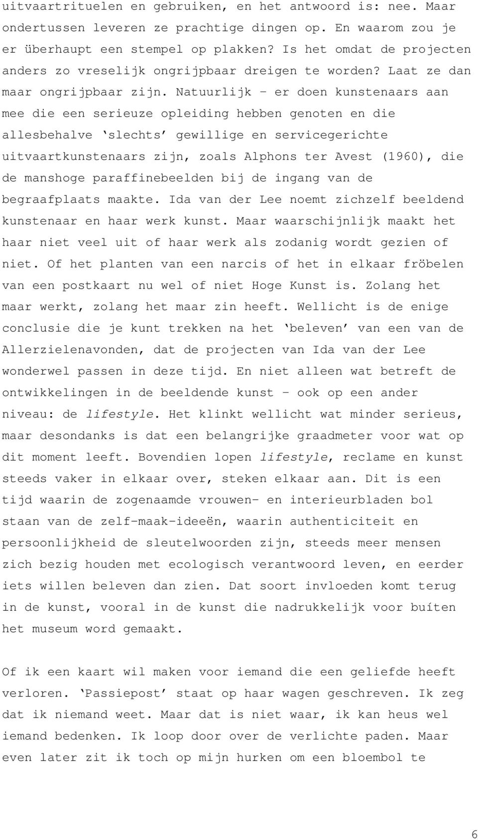 Natuurlijk er doen kunstenaars aan mee die een serieuze opleiding hebben genoten en die allesbehalve slechts gewillige en servicegerichte uitvaartkunstenaars zijn, zoals Alphons ter Avest (1960), die